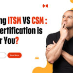 Mastering ITSM vs. CSM: Which Certification is Right for You?